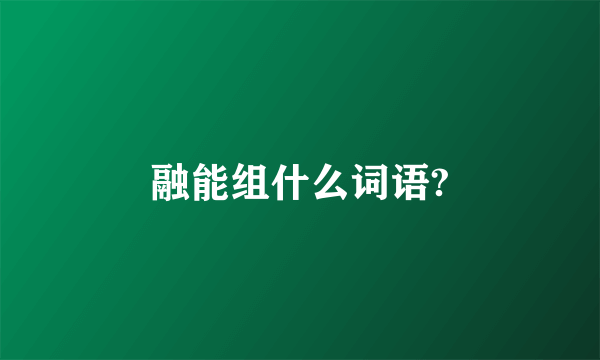 融能组什么词语?