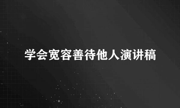 学会宽容善待他人演讲稿