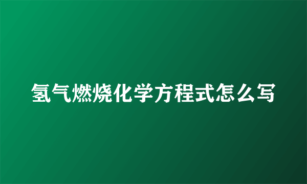 氢气燃烧化学方程式怎么写