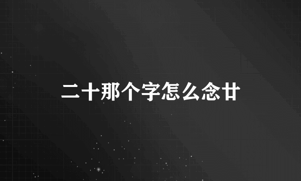 二十那个字怎么念廿