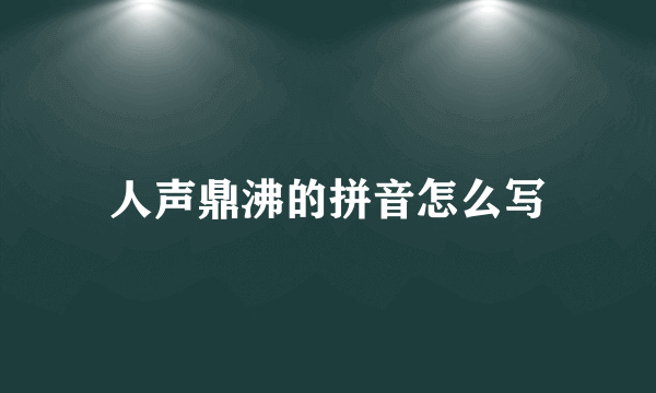 人声鼎沸的拼音怎么写