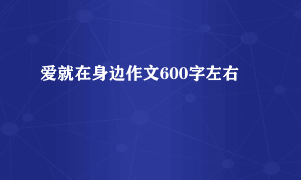 爱就在身边作文600字左右