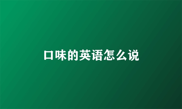 口味的英语怎么说
