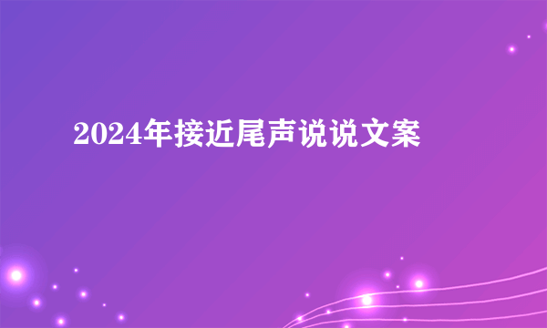 2024年接近尾声说说文案