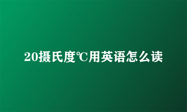 20摄氏度℃用英语怎么读