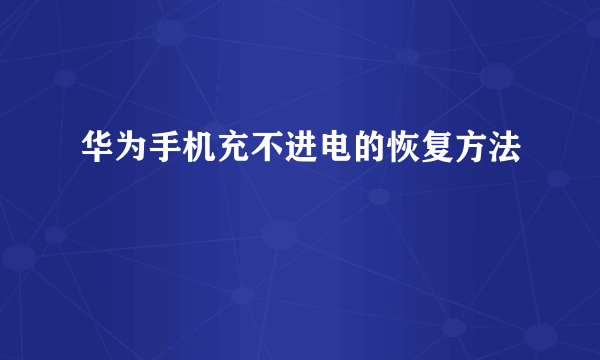 华为手机充不进电的恢复方法