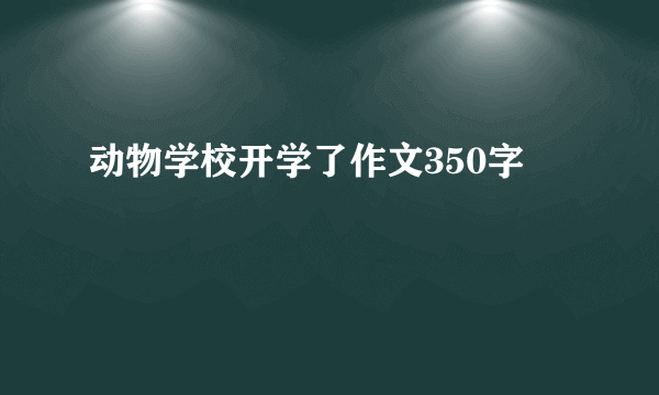 动物学校开学了作文350字