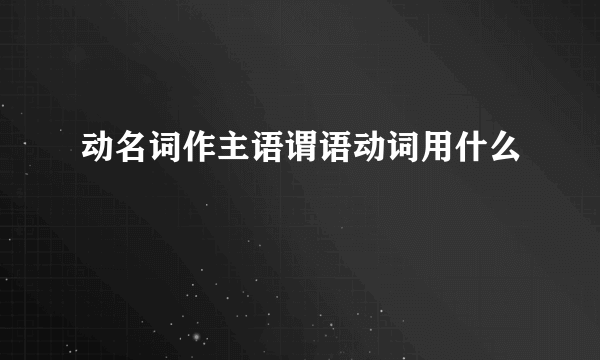 动名词作主语谓语动词用什么