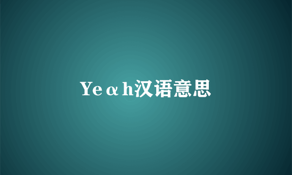 Yeαh汉语意思