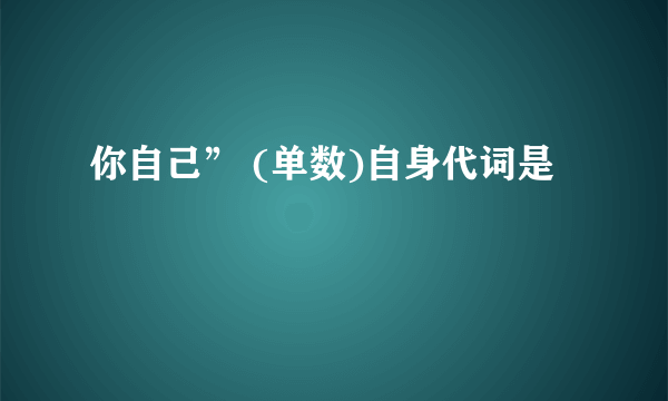 你自己” (单数)自身代词是