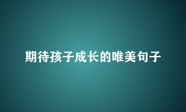 期待孩子成长的唯美句子