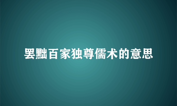 罢黜百家独尊儒术的意思