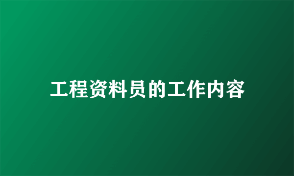 工程资料员的工作内容