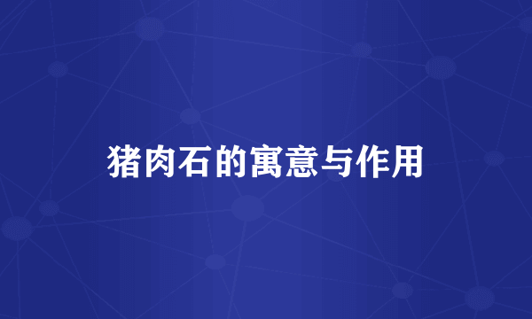 猪肉石的寓意与作用