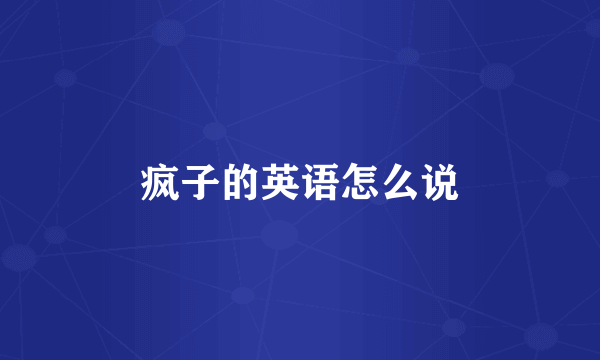 疯子的英语怎么说