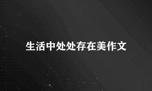 生活中处处存在美作文