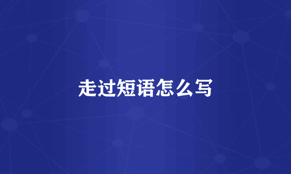 走过短语怎么写
