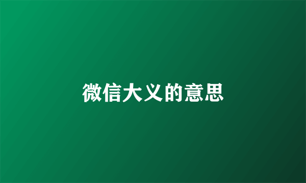 微信大义的意思