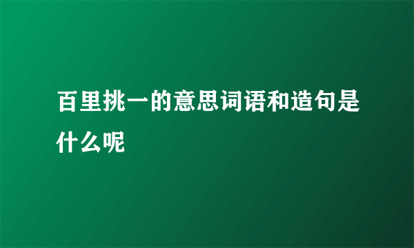 百里挑一的意思词语和造句是什么呢