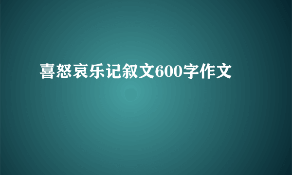 喜怒哀乐记叙文600字作文