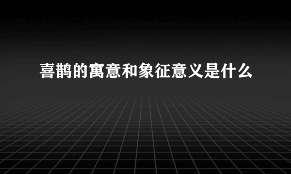 喜鹊的寓意和象征意义是什么