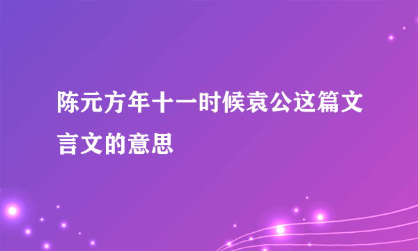 陈元方年十一时候袁公这篇文言文的意思