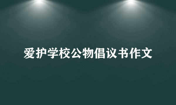 爱护学校公物倡议书作文