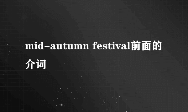 mid-autumn festival前面的介词