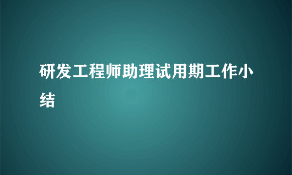 研发工程师助理试用期工作小结