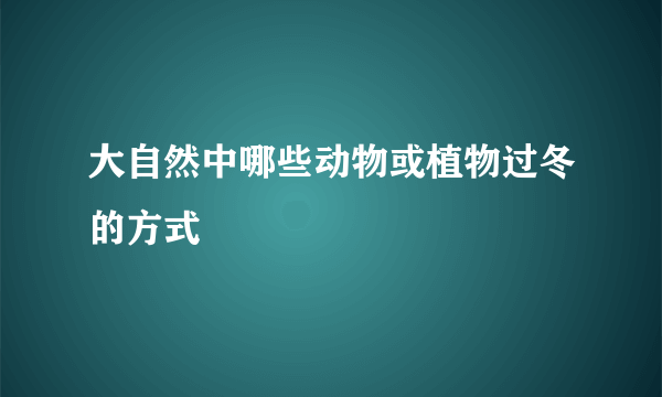 大自然中哪些动物或植物过冬的方式