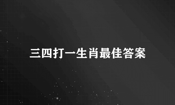 三四打一生肖最佳答案