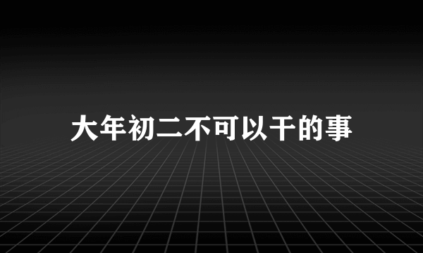 大年初二不可以干的事