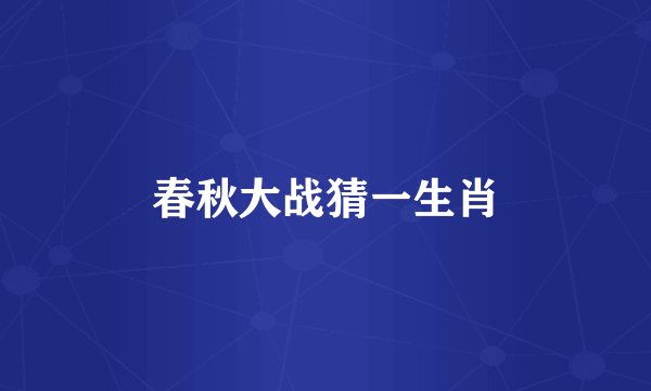 春秋大战猜一生肖