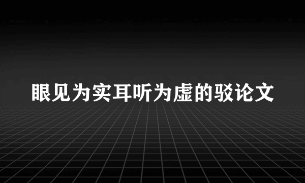 眼见为实耳听为虚的驳论文