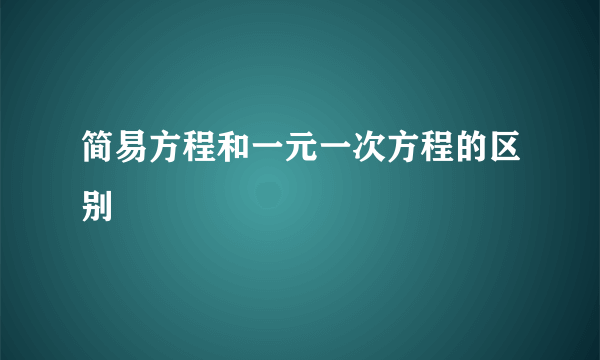 简易方程和一元一次方程的区别