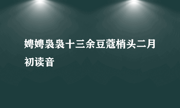 娉娉袅袅十三余豆蔻梢头二月初读音
