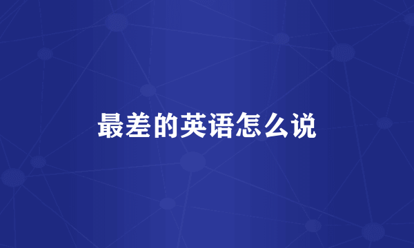 最差的英语怎么说