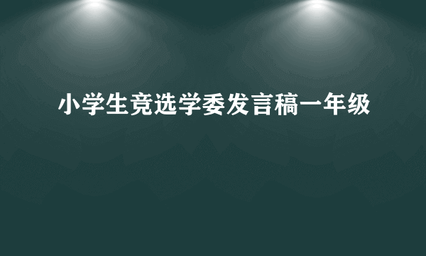 小学生竞选学委发言稿一年级