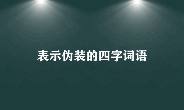 表示伪装的四字词语