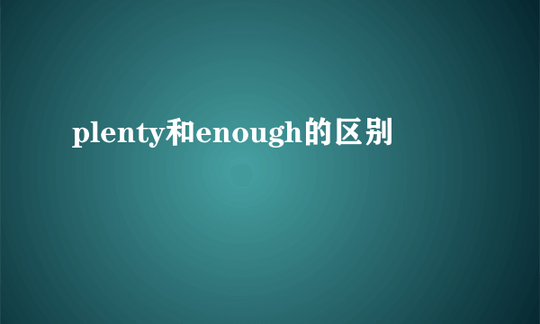 plenty和enough的区别