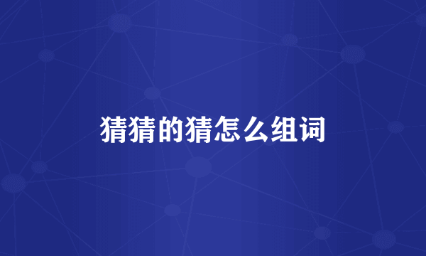 猜猜的猜怎么组词