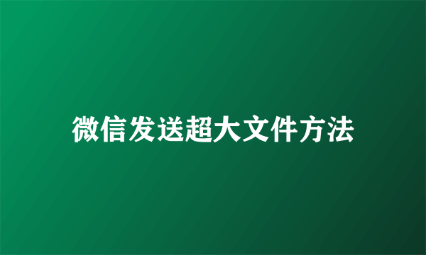 微信发送超大文件方法
