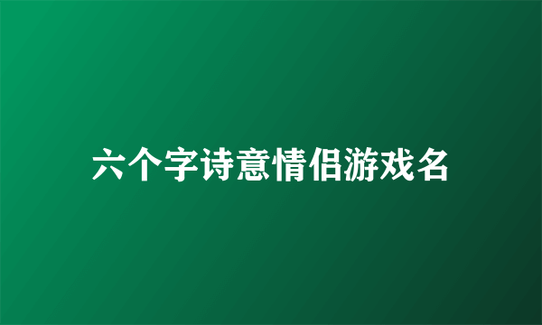 六个字诗意情侣游戏名