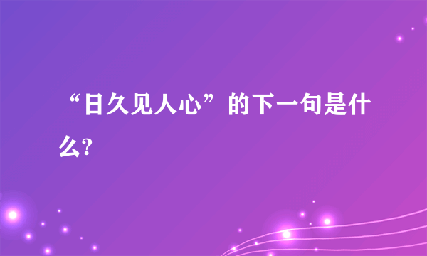 “日久见人心”的下一句是什么?