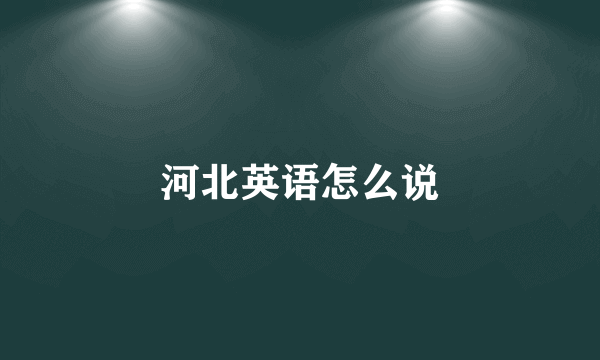 河北英语怎么说