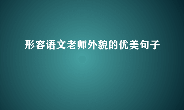 形容语文老师外貌的优美句子