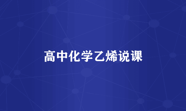 高中化学乙烯说课