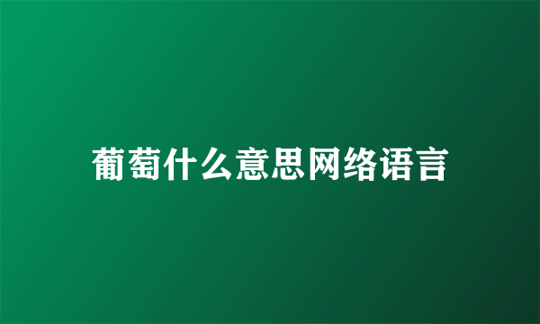 葡萄什么意思网络语言