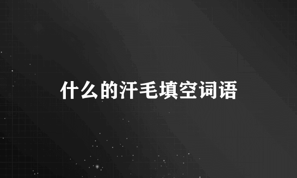什么的汗毛填空词语
