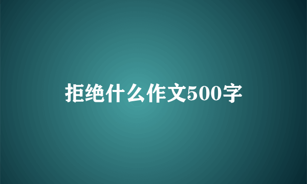 拒绝什么作文500字